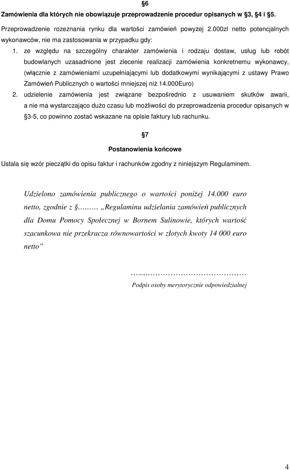 ze względu na szczególny charakter zamówienia i rodzaju dostaw, usług lub robót budowlanych uzasadnione jest zlecenie realizacji zamówienia konkretnemu wykonawcy, (włącznie z zamówieniami