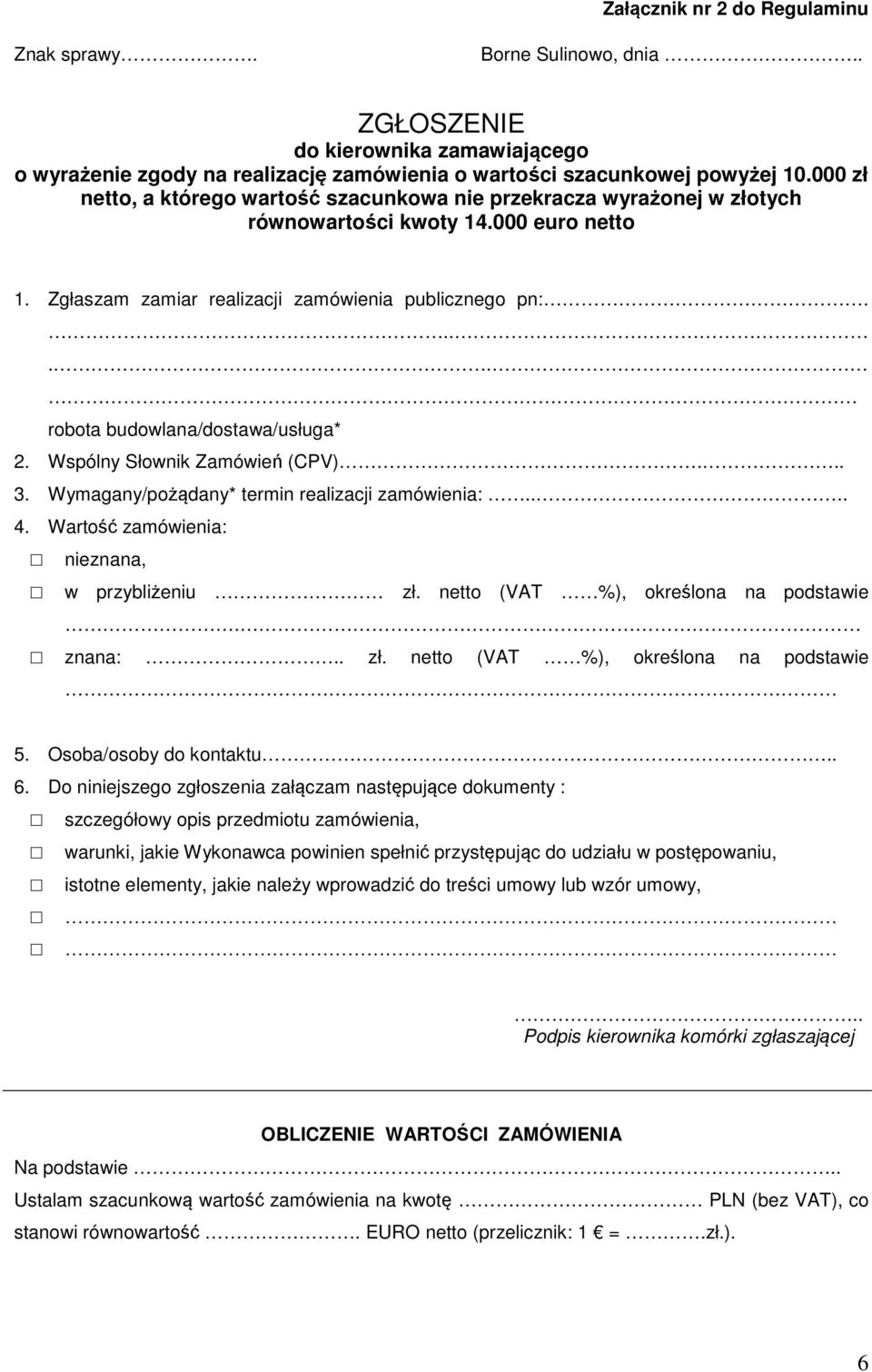 .... robota budowlana/dostawa/usługa* 2. Wspólny Słownik Zamówień (CPV)... 3. Wymagany/pożądany* termin realizacji zamówienia:.... 4. Wartość zamówienia: nieznana, w przybliżeniu zł.