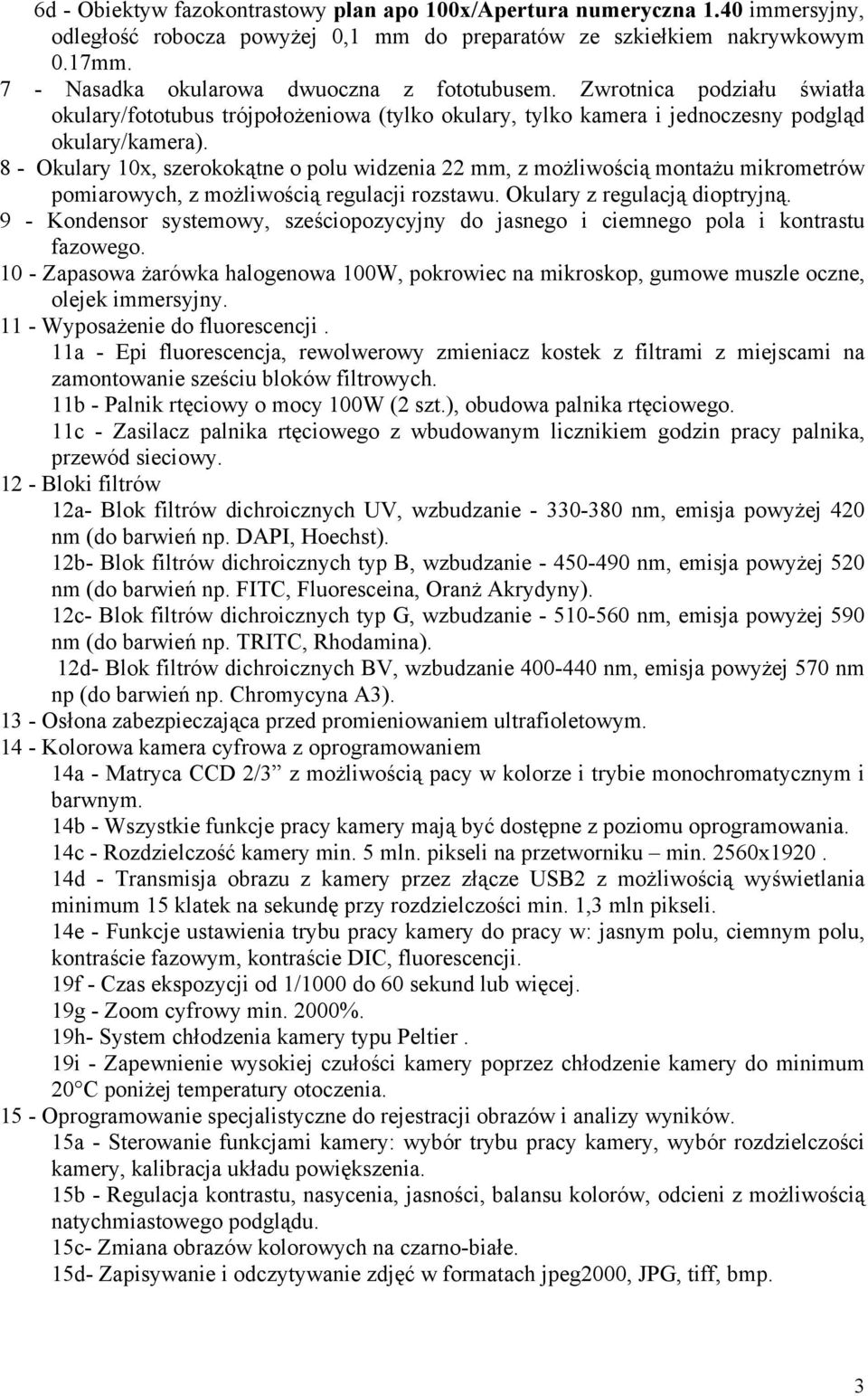 8 - Okulary 10x, szerokokątne o polu widzenia 22 mm, z możliwością montażu mikrometrów pomiarowych, z możliwością regulacji rozstawu. Okulary z regulacją dioptryjną.