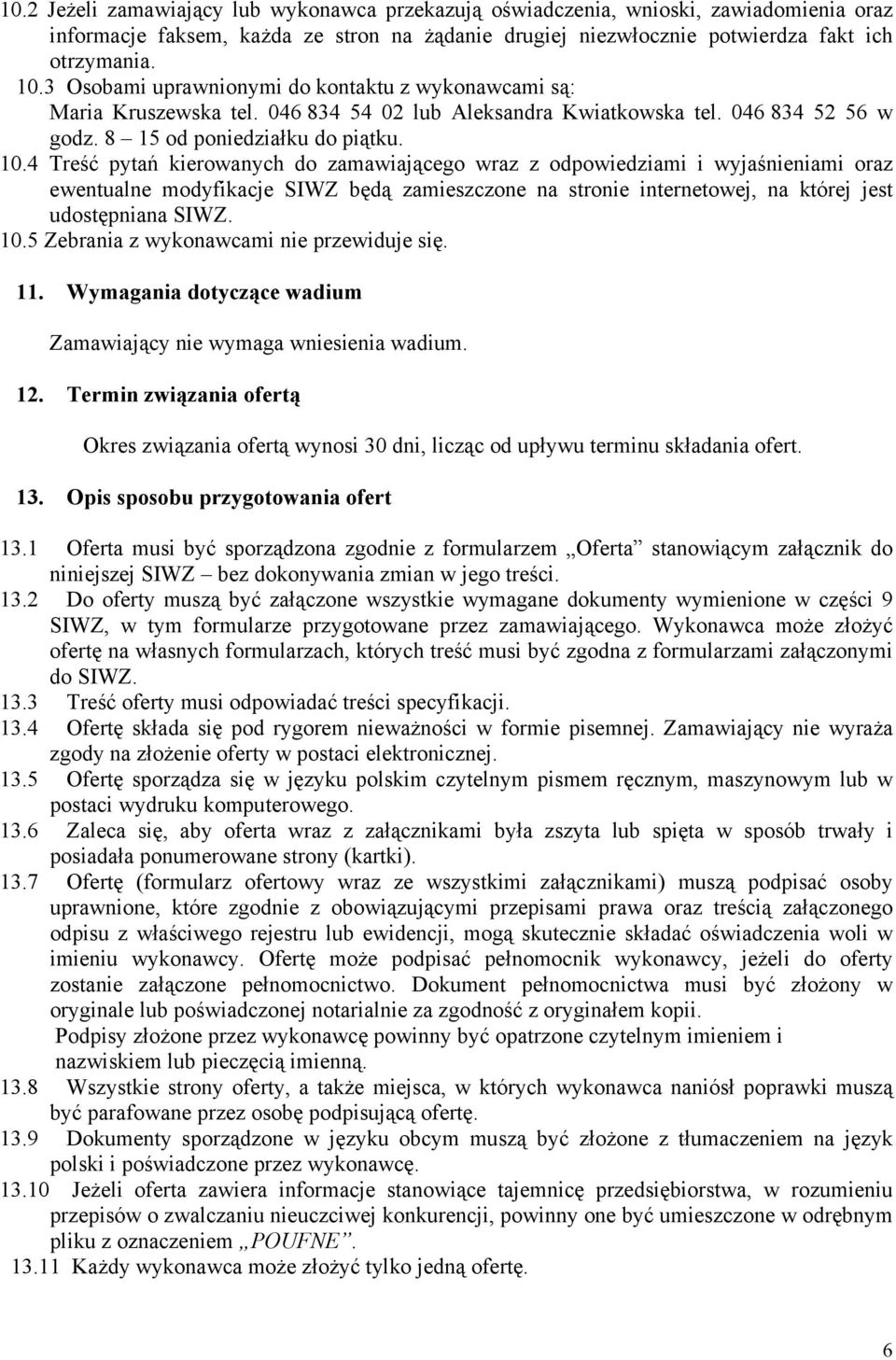 4 Treść pytań kierowanych do zamawiającego wraz z odpowiedziami i wyjaśnieniami oraz ewentualne modyfikacje SIWZ będą zamieszczone na stronie internetowej, na której jest udostępniana SIWZ. 10.