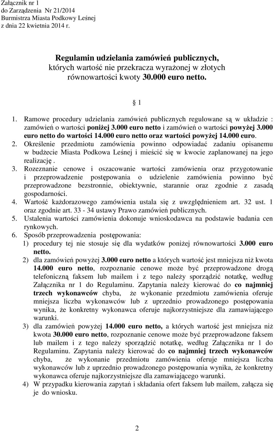 1 Ramowe procedury udzielania zamówień publicznych regulowane są w układzie : zamówień o wartości poniŝej 000 euro netto i zamówień o wartości powyŝej 000 euro netto do wartości 14.