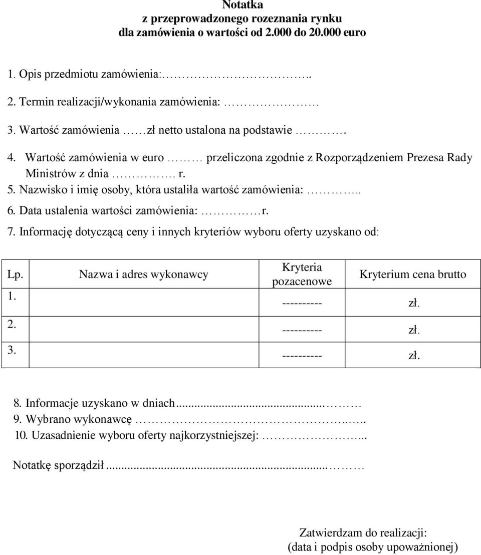 Nazwisko i imię osoby, która ustaliła wartość zamówienia:.. 6. Data ustalenia wartości zamówienia: r. 7. Informację dotyczącą ceny i innych kryteriów wyboru oferty uzyskano od: Lp. 1. 2. 3.