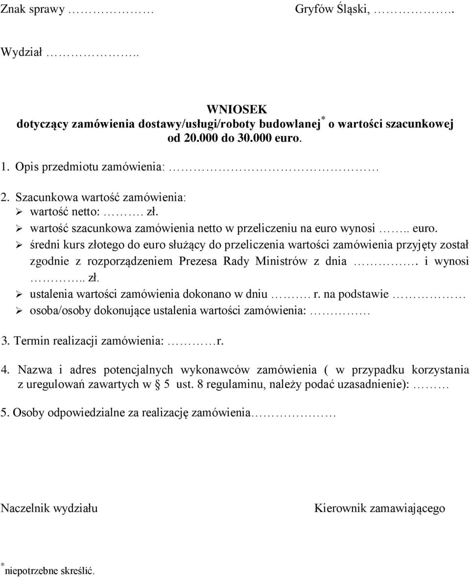 wynosi.. euro. średni kurs złotego do euro służący do przeliczenia wartości zamówienia przyjęty został zgodnie z rozporządzeniem Prezesa Rady Ministrów z dnia. i wynosi.. zł. ustalenia wartości zamówienia dokonano w dniu.