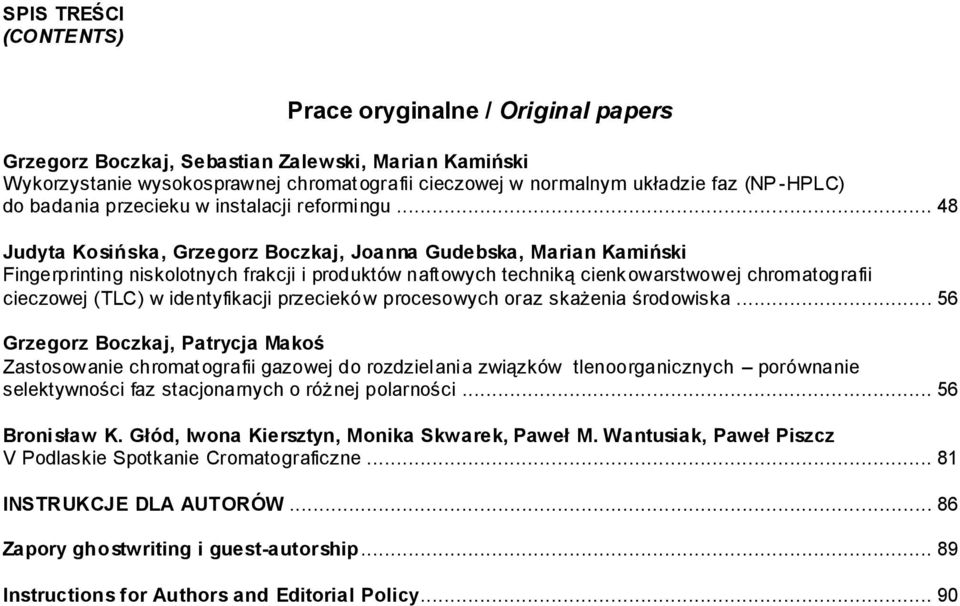 .. 48 Judyta Kosińska, Grzegorz Boczkaj, Joanna Gudebska, Marian Kamiński Fingerprinting niskolotnych frakcji i produktów naftowych techniką cienkowarstwowej chromatografii cieczowej (TLC) w