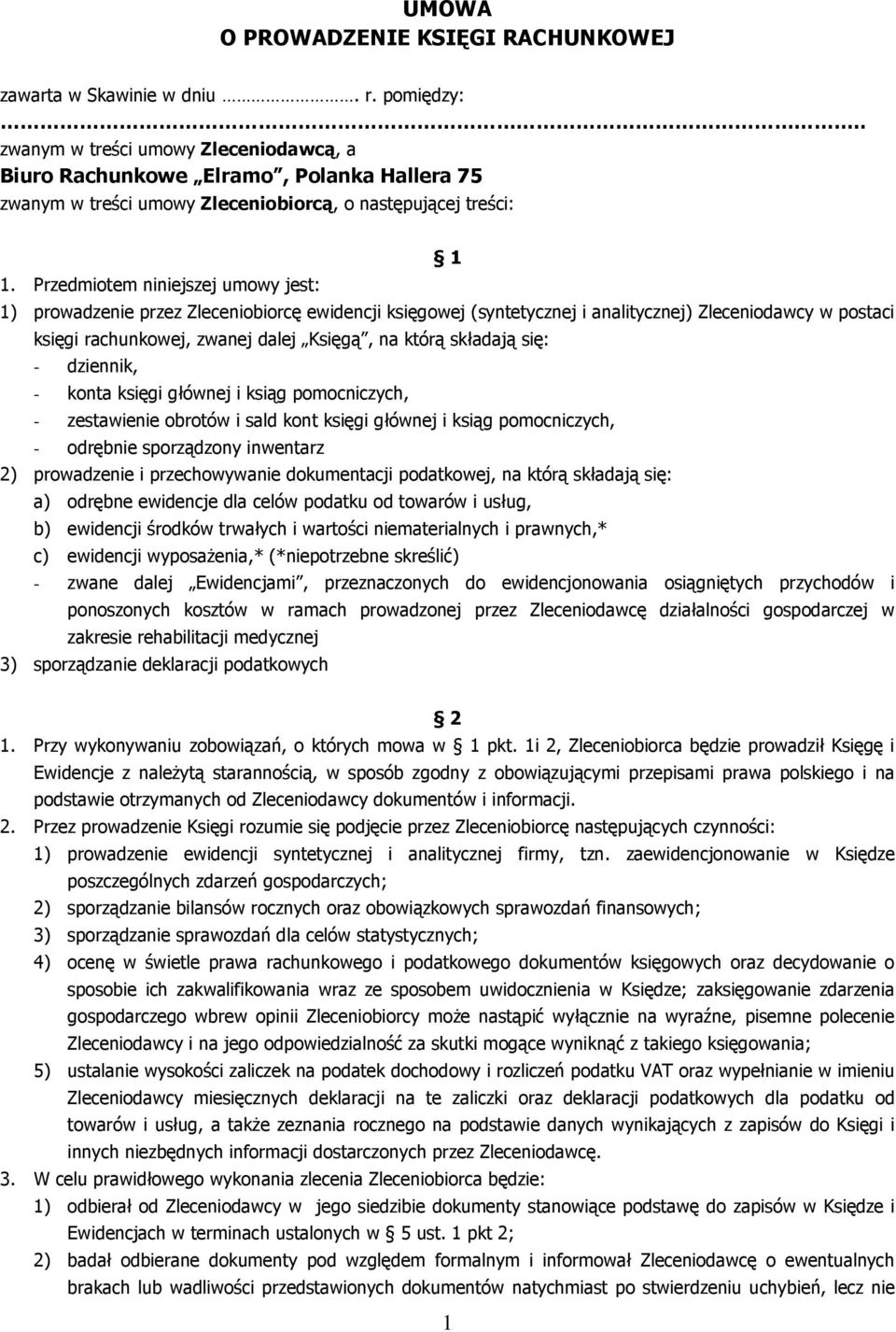 Przedmiotem niniejszej umowy jest: 1) prowadzenie przez Zleceniobiorcę ewidencji księgowej (syntetycznej i analitycznej) Zleceniodawcy w postaci księgi rachunkowej, zwanej dalej Księgą, na którą