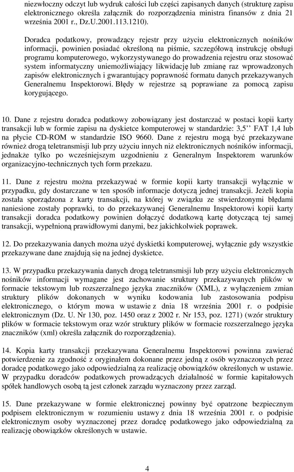 Doradca podatkowy, prowadzący rejestr przy użyciu elektronicznych nośników informacji, powinien posiadać określoną na piśmie, szczegółową instrukcję obsługi programu komputerowego, wykorzystywanego