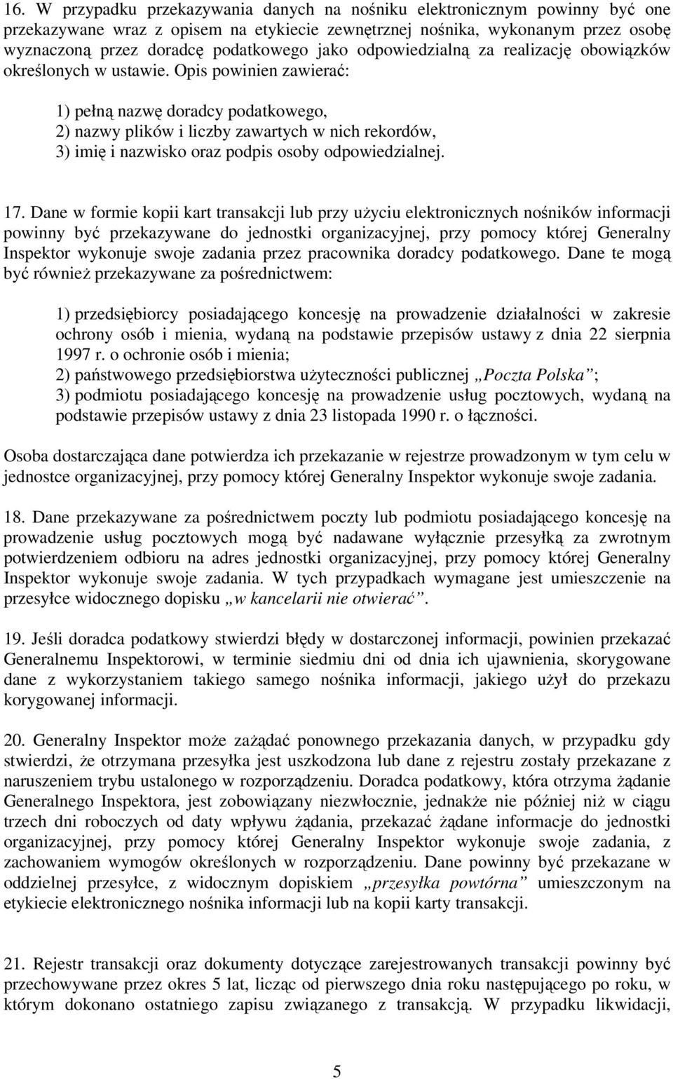 Opis powinien zawierać: 1) pełną nazwę doradcy podatkowego, 2) nazwy plików i liczby zawartych w nich rekordów, 3) imię i nazwisko oraz podpis osoby odpowiedzialnej. 17.