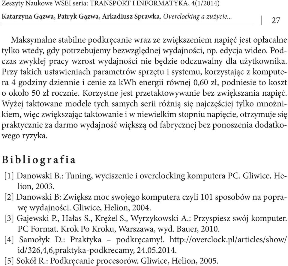 Przy takich ustawieniach parametrów sprzętu i systemu, korzystając z komputera 4 godziny dziennie i cenie za kwh energii równej 0,60 zł, podniesie to koszt o około 50 zł rocznie.