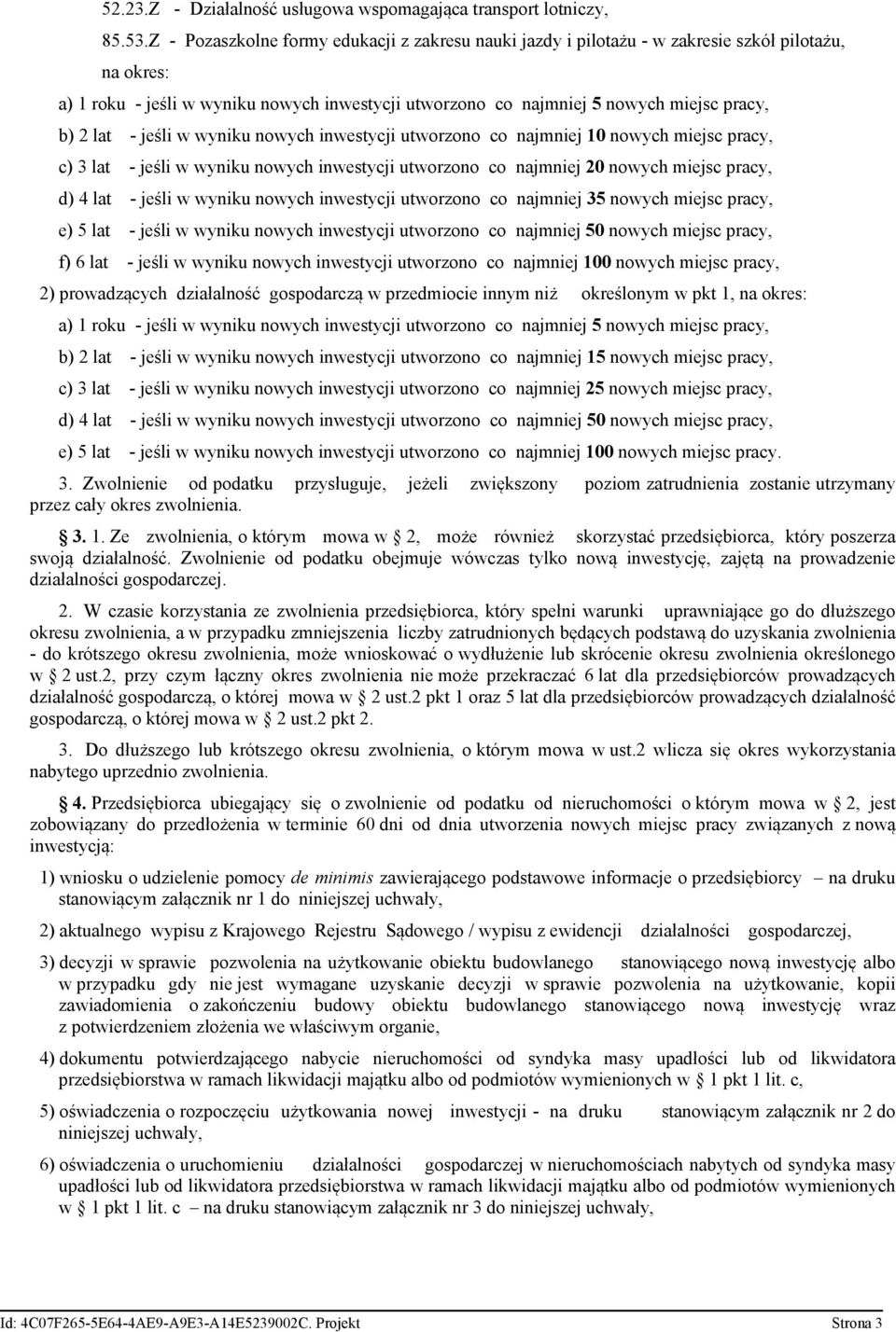 lat - jeśli w wyniku nowych inwestycji utworzono co najmniej 10 nowych miejsc pracy, c) 3 lat - jeśli w wyniku nowych inwestycji utworzono co najmniej 20 nowych miejsc pracy, d) 4 lat - jeśli w