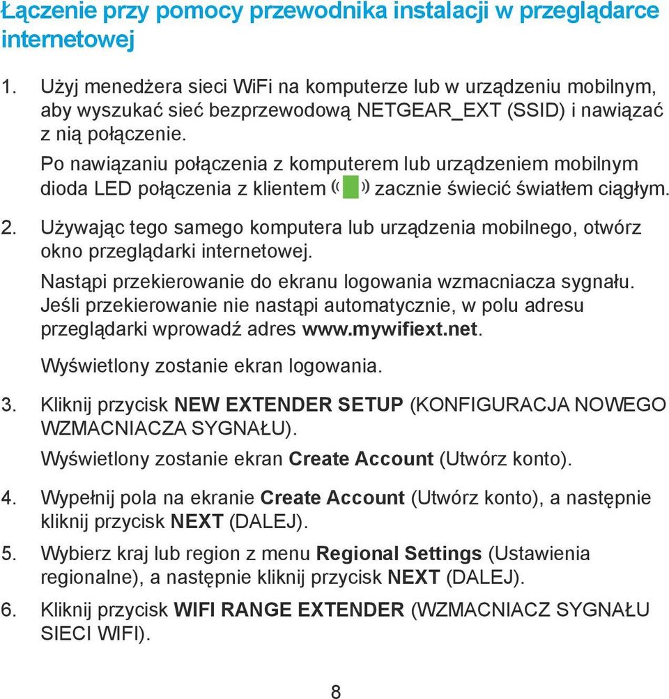 Po nawiązaniu połączenia z komputerem lub urządzeniem mobilnym dioda LED połączenia z klientem zacznie świecić światłem ciągłym. 2.