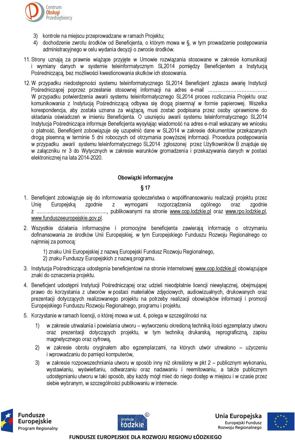 Strony uznają za prawnie wiążące przyjęte w Umowie rozwiązania stosowane w zakresie komunikacji i wymiany danych w systemie teleinformatycznym SL2014 pomiędzy Beneficjentem a Instytucją