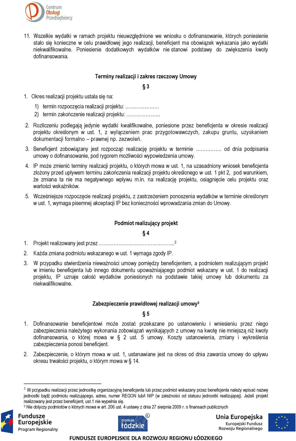 Okres realizacji projektu ustala się na: Terminy realizacji i zakres rzeczowy Umowy 3 1) termin rozpoczęcia realizacji projektu: 2) termin zakończenie realizacji projektu: 2.