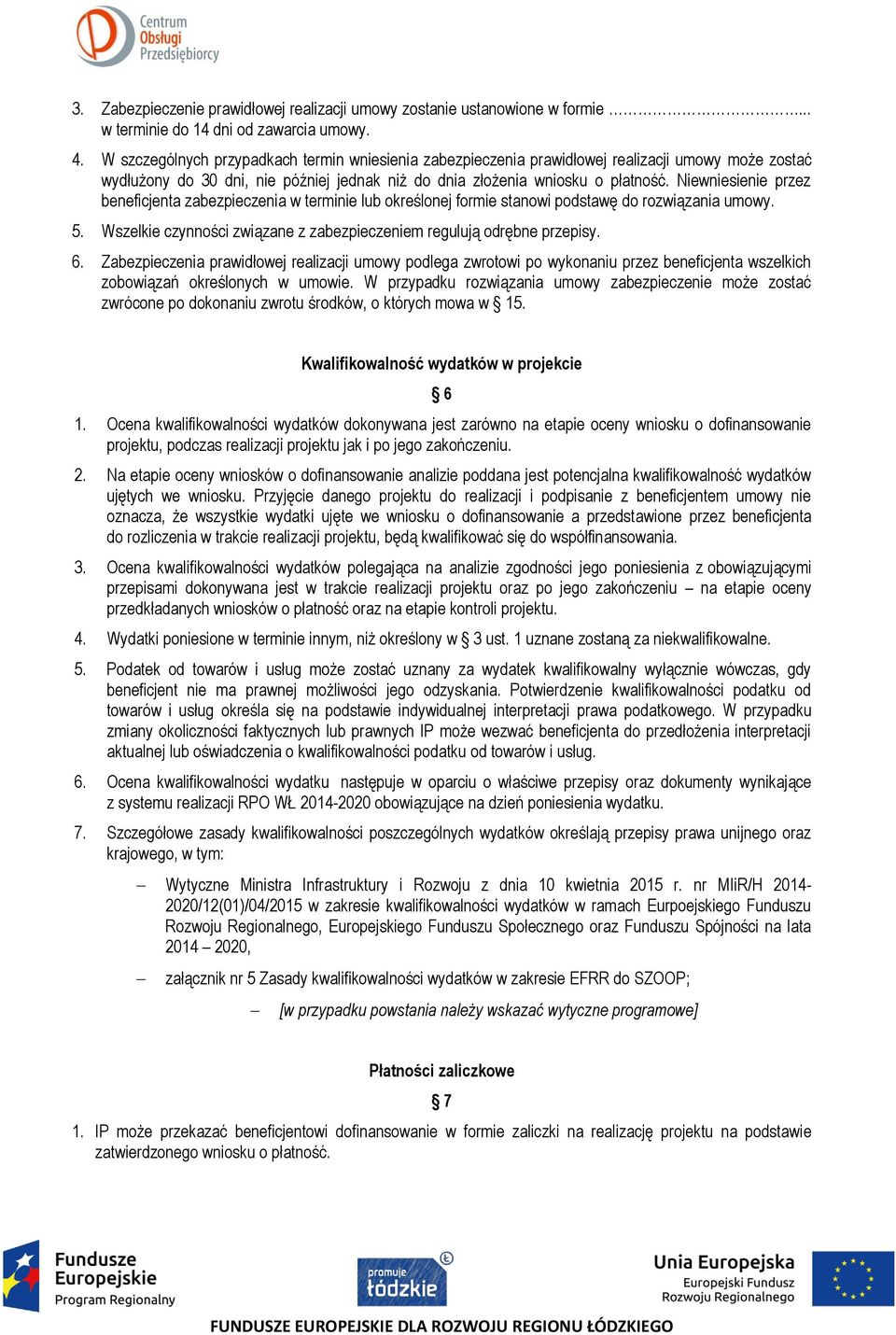 Niewniesienie przez beneficjenta zabezpieczenia w terminie lub określonej formie stanowi podstawę do rozwiązania umowy. 5. Wszelkie czynności związane z zabezpieczeniem regulują odrębne przepisy. 6.