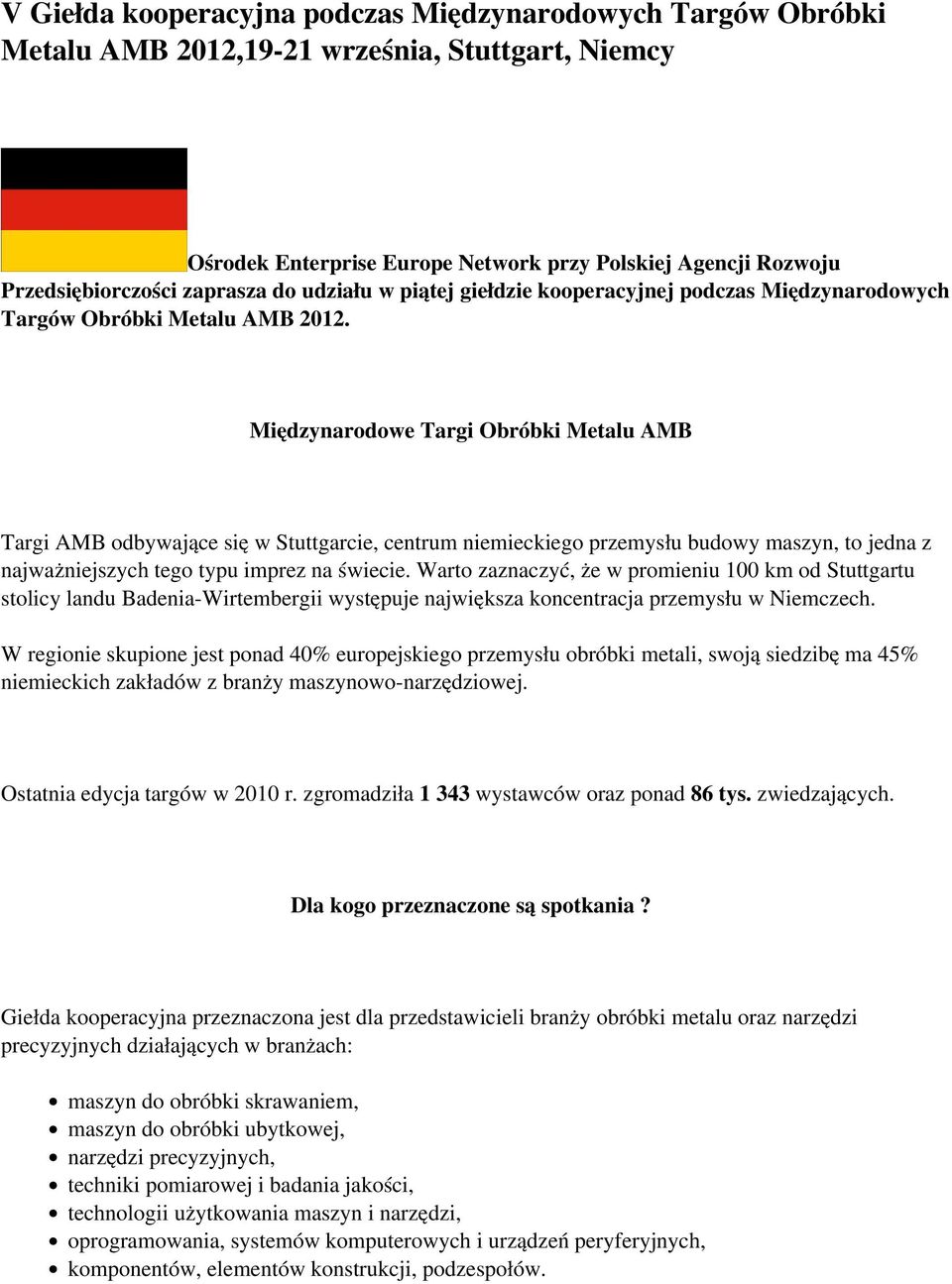 Międzynarodowe Targi Obróbki Metalu AMB Targi AMB odbywające się w Stuttgarcie, centrum niemieckiego przemysłu budowy maszyn, to jedna z najważniejszych tego typu imprez na świecie.