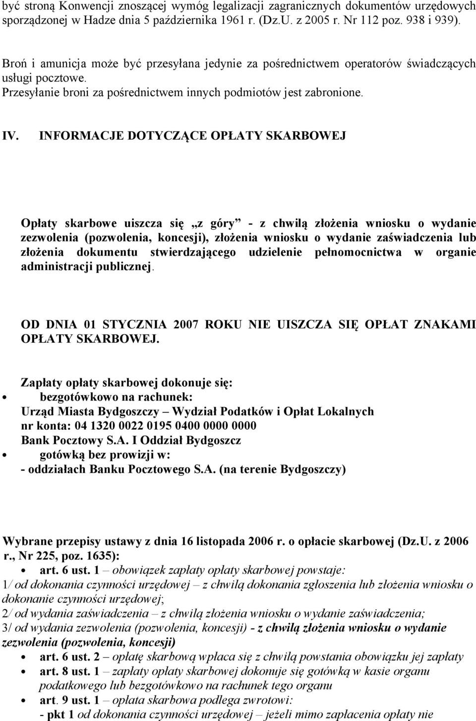 INFORMACJE DOTYCZĄCE OPŁATY SKARBOWEJ Opłaty skarbowe uiszcza się z góry - z chwilą złożenia wniosku o wydanie zezwolenia (pozwolenia, koncesji), złożenia wniosku o wydanie zaświadczenia lub złożenia