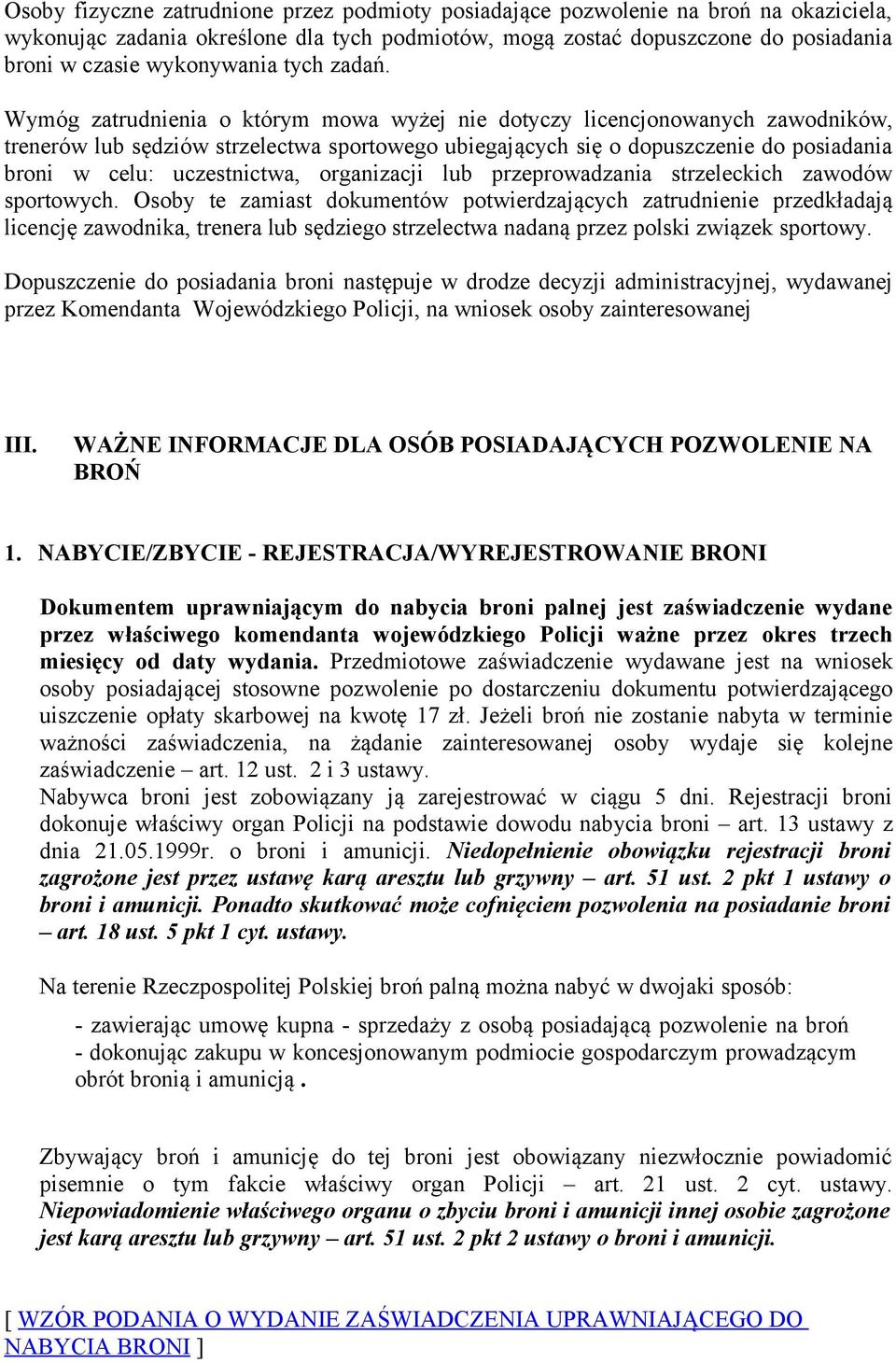 Wymóg zatrudnienia o którym mowa wyżej nie dotyczy licencjonowanych zawodników, trenerów lub sędziów strzelectwa sportowego ubiegających się o dopuszczenie do posiadania broni w celu: uczestnictwa,