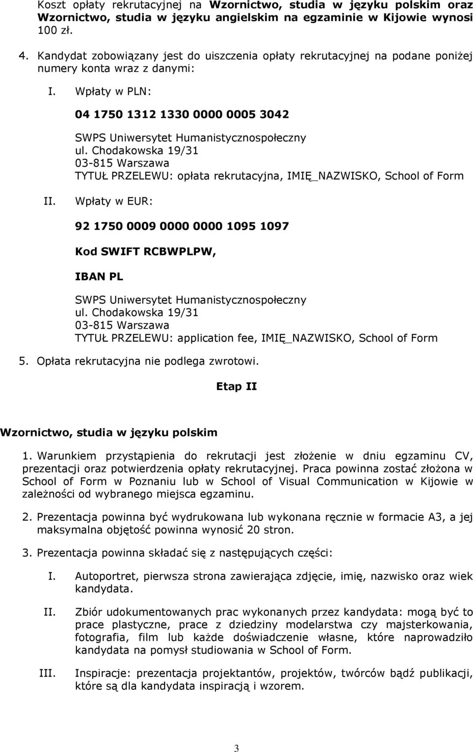 Chodakowska 19/31 03-815 Warszawa TYTUŁ PRZELEWU: opłata rekrutacyjna, IMIĘ_NAZWISKO, School of Form Wpłaty w EUR: 92 1750 0009 0000 0000 1095 1097 Kod SWIFT RCBWPLPW, IBAN PL SWPS Uniwersytet