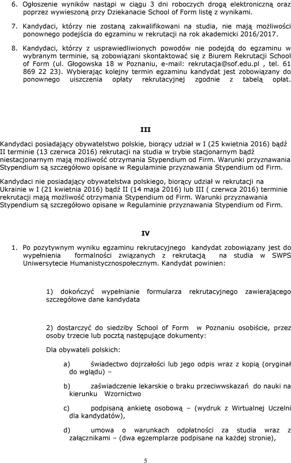 Kandydaci, którzy z usprawiedliwionych powodów nie podejdą do egzaminu w wybranym terminie, są zobowiązani skontaktować się z Biurem Rekrutacji School of Form (ul.