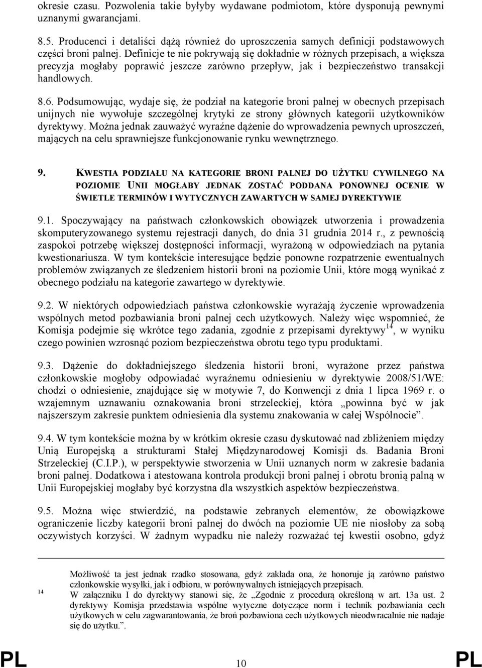 Definicje te nie pokrywają się dokładnie w różnych przepisach, a większa precyzja mogłaby poprawić jeszcze zarówno przepływ, jak i bezpieczeństwo transakcji handlowych. 8.6.