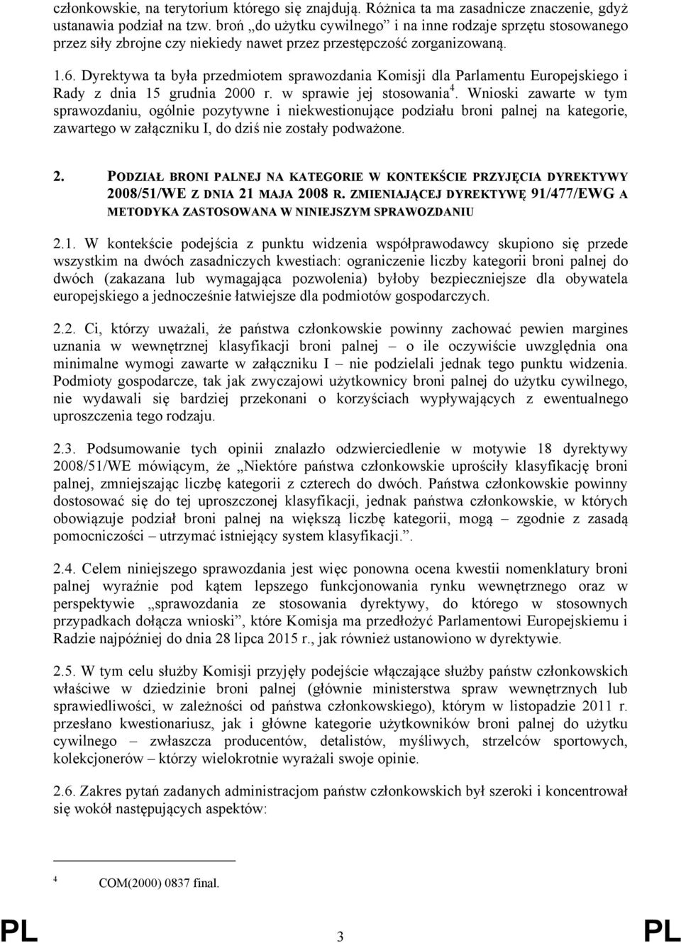 Dyrektywa ta była przedmiotem sprawozdania Komisji dla Parlamentu Europejskiego i Rady z dnia 15 grudnia 2000 r. w sprawie jej stosowania 4.