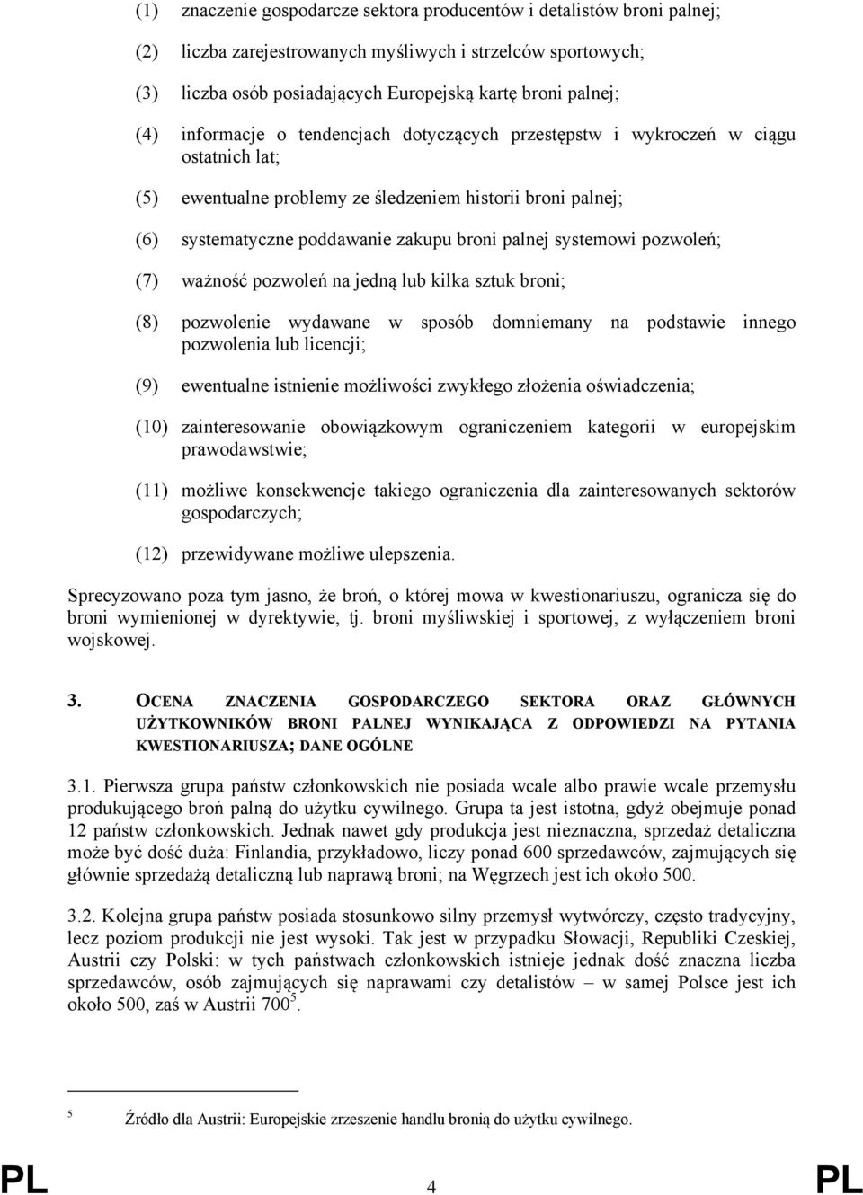 systemowi pozwoleń; (7) ważność pozwoleń na jedną lub kilka sztuk broni; (8) pozwolenie wydawane w sposób domniemany na podstawie innego pozwolenia lub licencji; (9) ewentualne istnienie możliwości