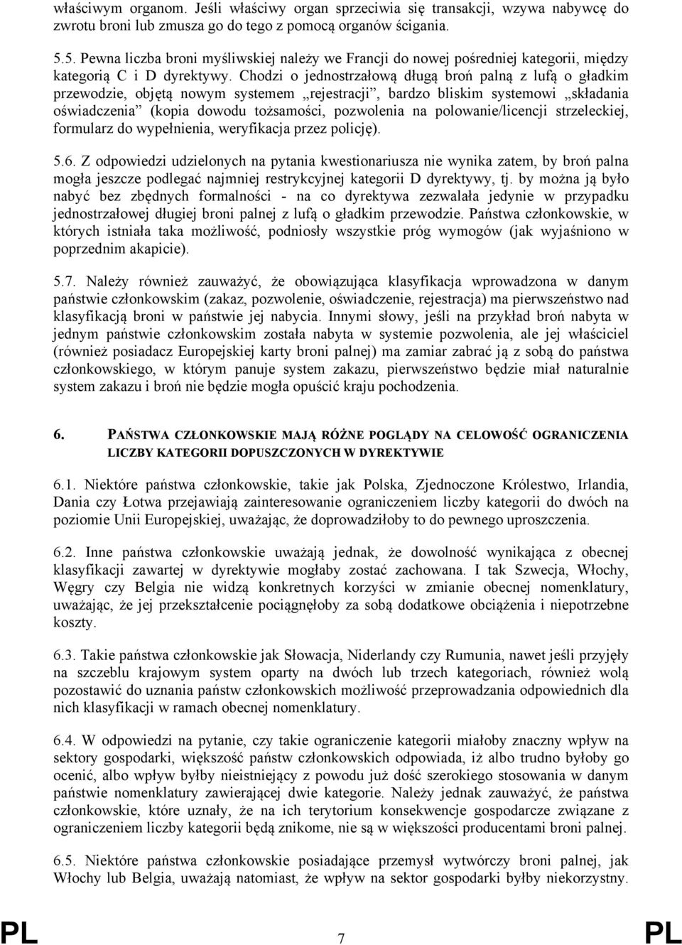 Chodzi o jednostrzałową długą broń palną z lufą o gładkim przewodzie, objętą nowym systemem rejestracji, bardzo bliskim systemowi składania oświadczenia (kopia dowodu tożsamości, pozwolenia na