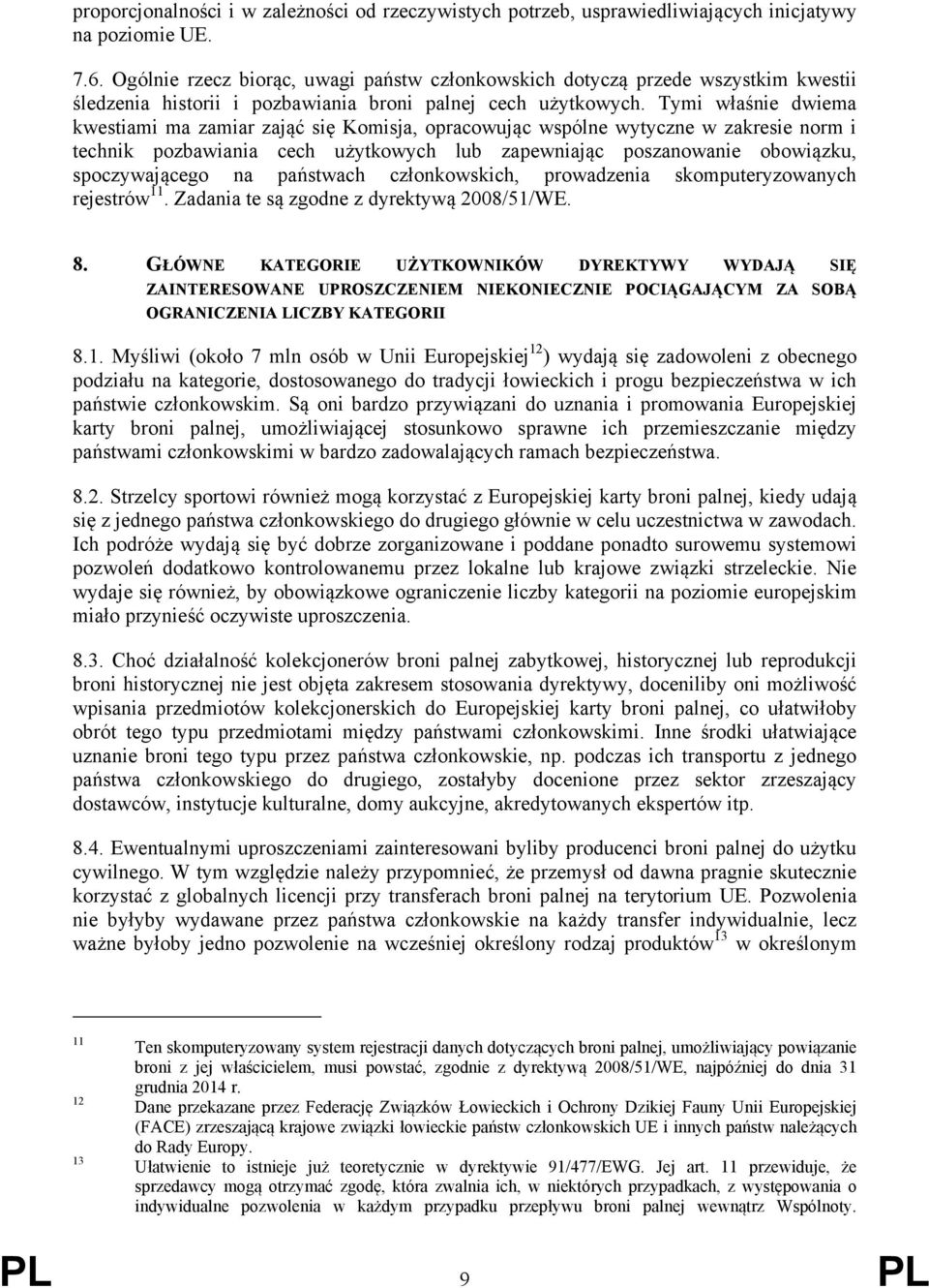 Tymi właśnie dwiema kwestiami ma zamiar zająć się Komisja, opracowując wspólne wytyczne w zakresie norm i technik pozbawiania cech użytkowych lub zapewniając poszanowanie obowiązku, spoczywającego na