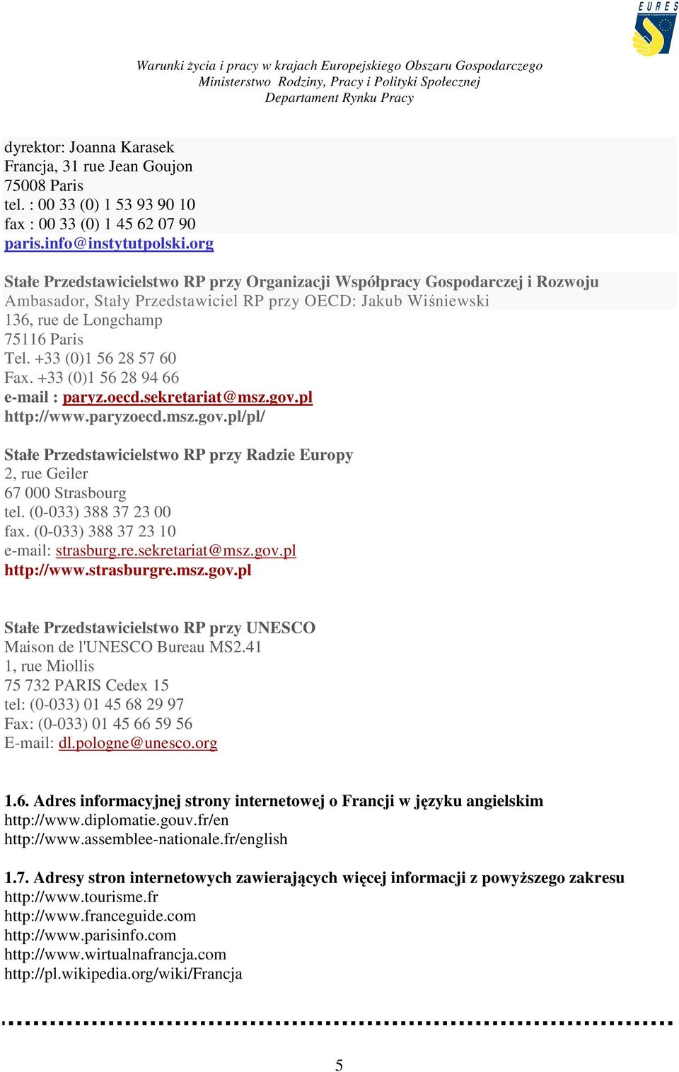 +33 (0)1 56 28 57 60 Fax. +33 (0)1 56 28 94 66 e-mail : paryz.oecd.sekretariat@msz.gov.pl http://www.paryzoecd.msz.gov.pl/pl/ Stałe Przedstawicielstwo RP przy Radzie Europy 2, rue Geiler 67 000 Strasbourg tel.