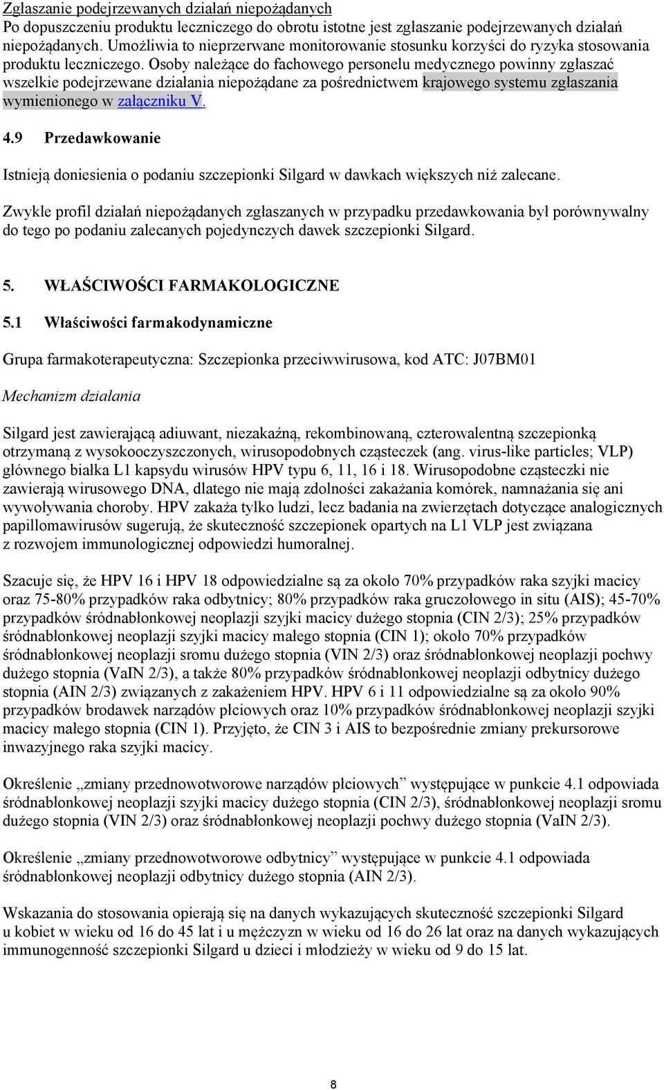 Osoby należące do fachowego personelu medycznego powinny zgłaszać wszelkie podejrzewane działania niepożądane za pośrednictwem krajowego systemu zgłaszania wymienionego w załączniku V. 4.