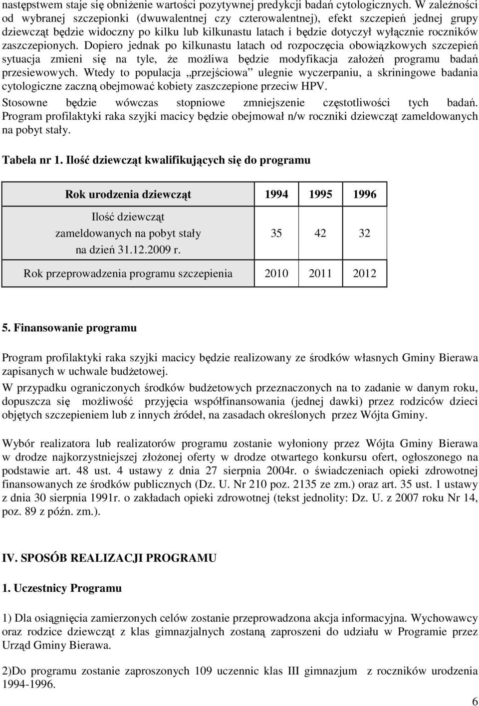 zaszczepionych. Dopiero jednak po kilkunastu latach od rozpoczęcia obowiązkowych szczepień sytuacja zmieni się na tyle, Ŝe moŝliwa będzie modyfikacja załoŝeń programu badań przesiewowych.