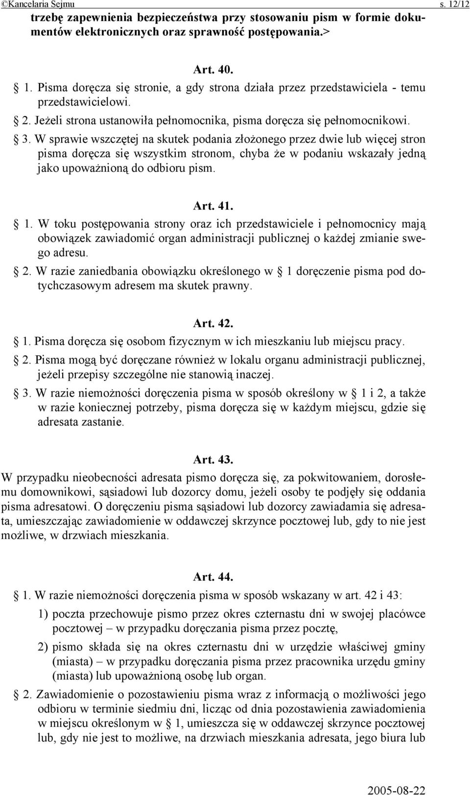 W sprawie wszczętej na skutek podania złożonego przez dwie lub więcej stron pisma doręcza się wszystkim stronom, chyba że w podaniu wskazały jedną jako upoważnioną do odbioru pism. Art. 41. 1.