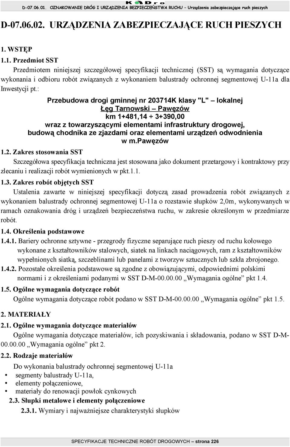 1. Przedmiot SST Przedmiotem niniejszej szczegółowej specyfikacji technicznej (SST) są wymagania dotyczące wykonania i odbioru robót związanych z wykonaniem balustrady ochronnej segmentowej U-11a dla