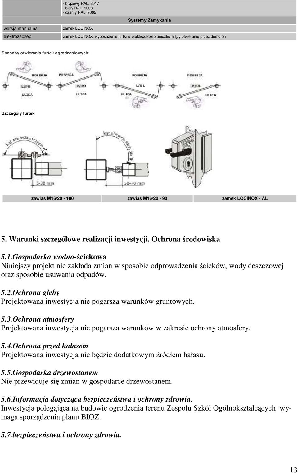 M16/20-180 zawias M16/20-90 zamek LOCINOX - AL 5. Warunki szczegółowe realizacji inwestycji. Ochrona środowiska 5.1.Gospodarka wodno-ściekowa Niniejszy projekt nie zakłada zmian w sposobie odprowadzenia ścieków, wody deszczowej oraz sposobie usuwania odpadów.