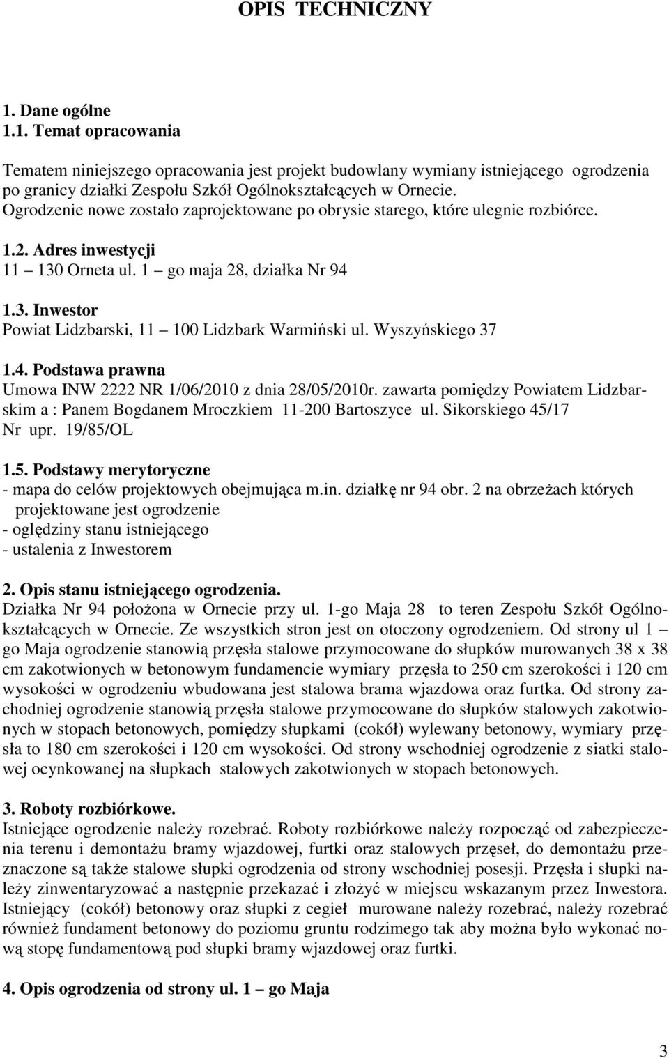 Wyszyńskiego 37 1.4. Podstawa prawna Umowa INW 2222 NR 1/06/2010 z dnia 28/05/2010r. zawarta pomiędzy Powiatem Lidzbarskim a : Panem Bogdanem Mroczkiem 11-200 Bartoszyce ul. Sikorskiego 45/17 Nr upr.