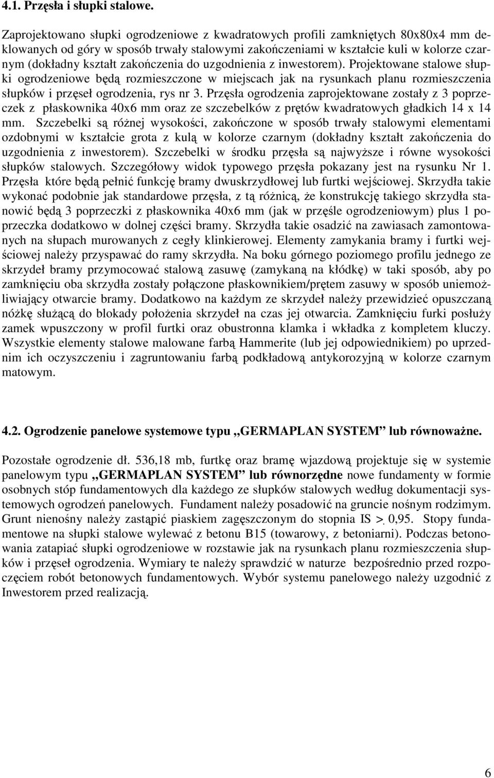 zakończenia do uzgodnienia z inwestorem). Projektowane stalowe słupki ogrodzeniowe będą rozmieszczone w miejscach jak na rysunkach planu rozmieszczenia słupków i przęseł ogrodzenia, rys nr 3.