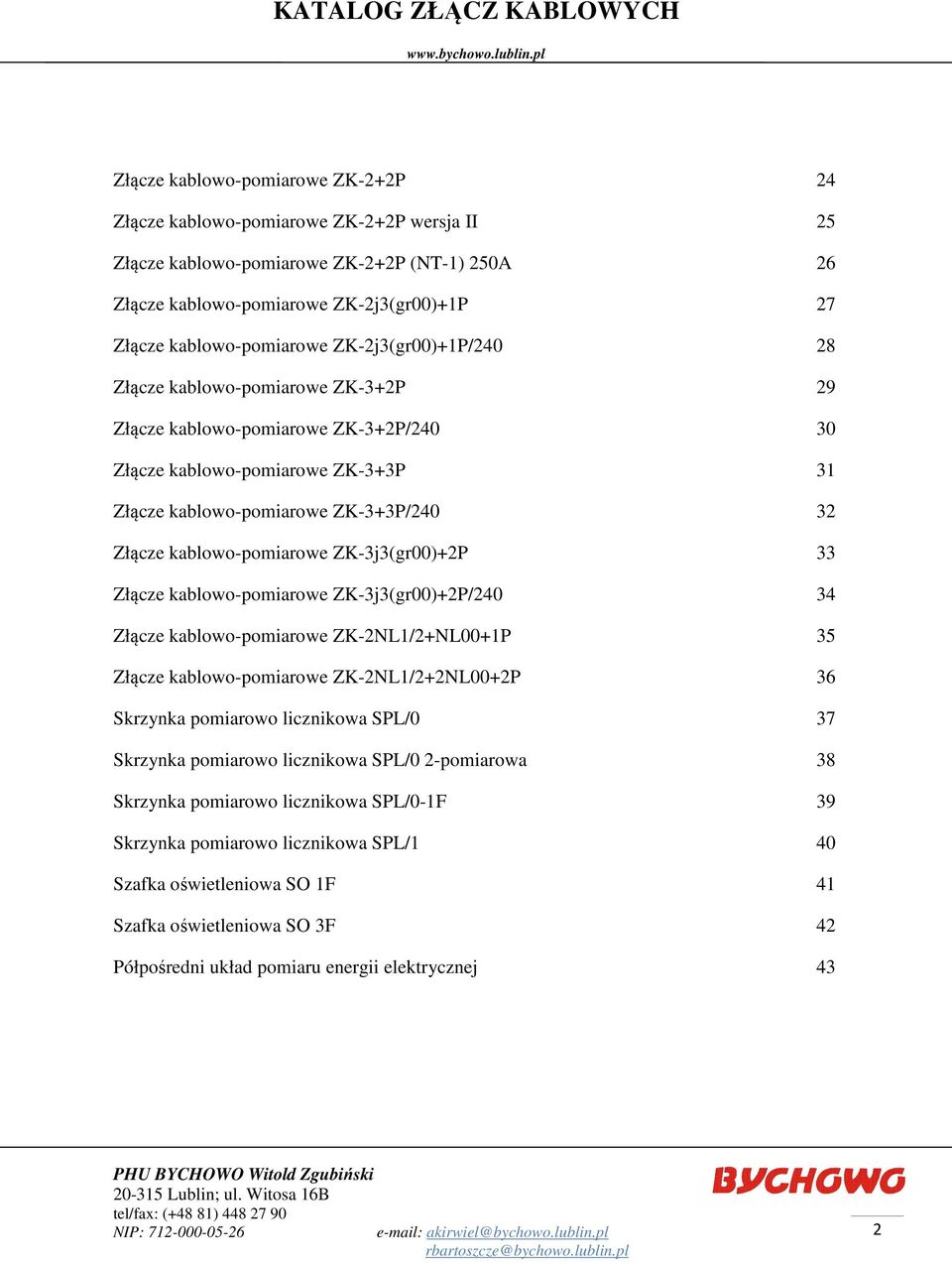 ZK-3j3(gr00)+2P 33 Złącze kablowo-pomiarowe ZK-3j3(gr00)+2P/240 34 Złącze kablowo-pomiarowe ZK-2NL1/2+NL00+1P 35 Złącze kablowo-pomiarowe ZK-2NL1/2+2NL00+2P 36 Skrzynka pomiarowo licznikowa SPL/0 37