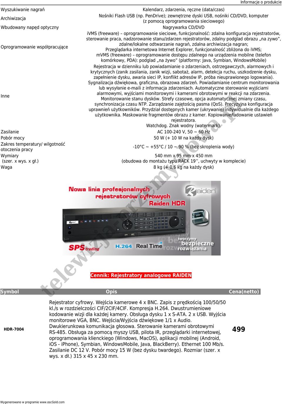PenDrive); zewnętrzne dyski USB, nośniki CD/DVD, komputer (z pomocą oprogramowania sieciowego) Nagrywarka CD/DVD ivms (freeware) oprogramowanie sieciowe, funkcjonalność: zdalna konfiguracja