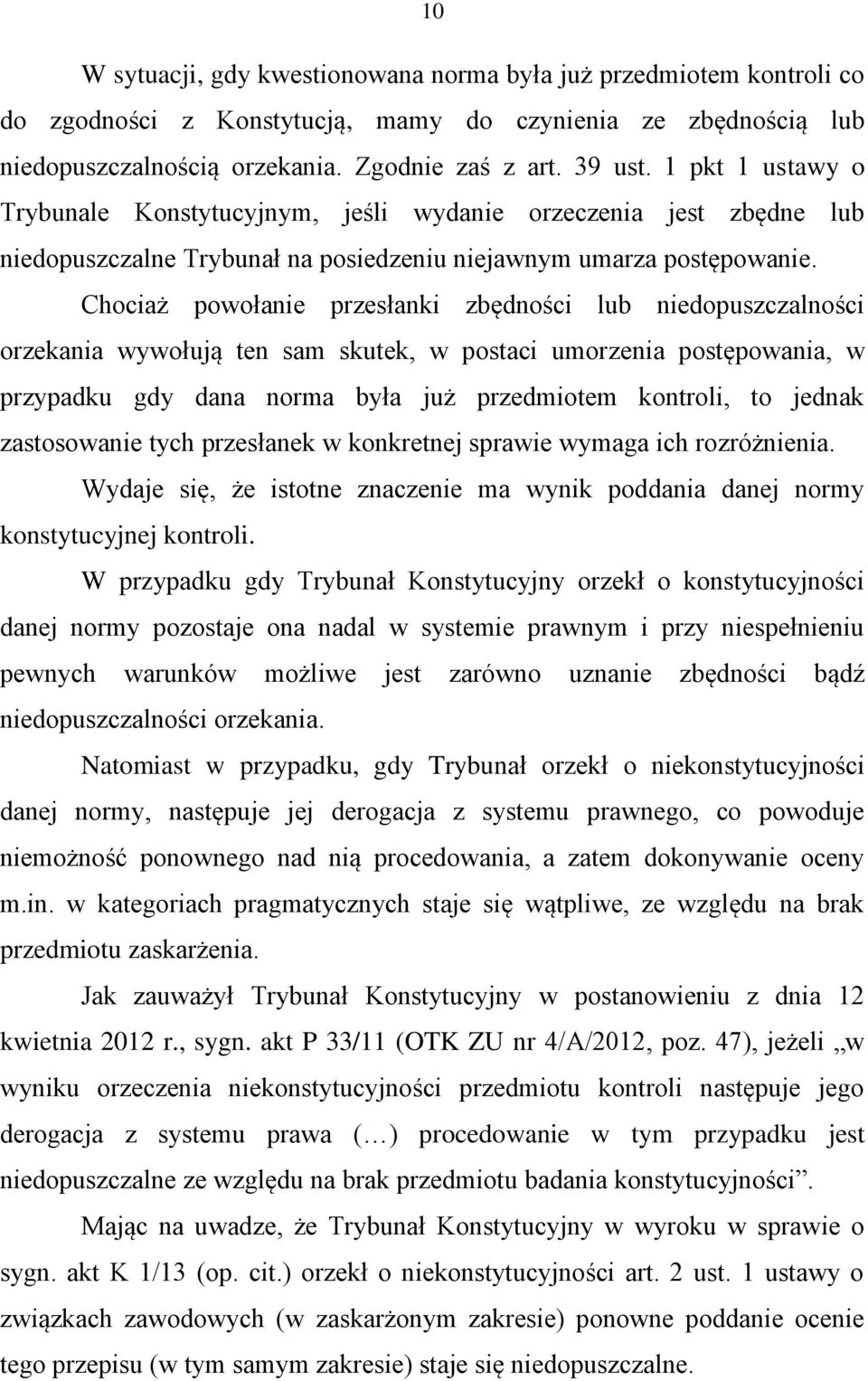 Chociaż powołanie przesłanki zbędności lub niedopuszczalności orzekania wywołują ten sam skutek, w postaci umorzenia postępowania, w przypadku gdy dana norma była już przedmiotem kontroli, to jednak