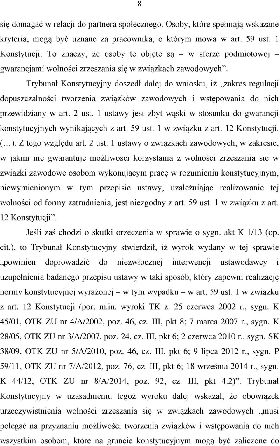 Trybunał Konstytucyjny doszedł dalej do wniosku, iż zakres regulacji dopuszczalności tworzenia związków zawodowych i wstępowania do nich przewidziany w art. 2 ust.