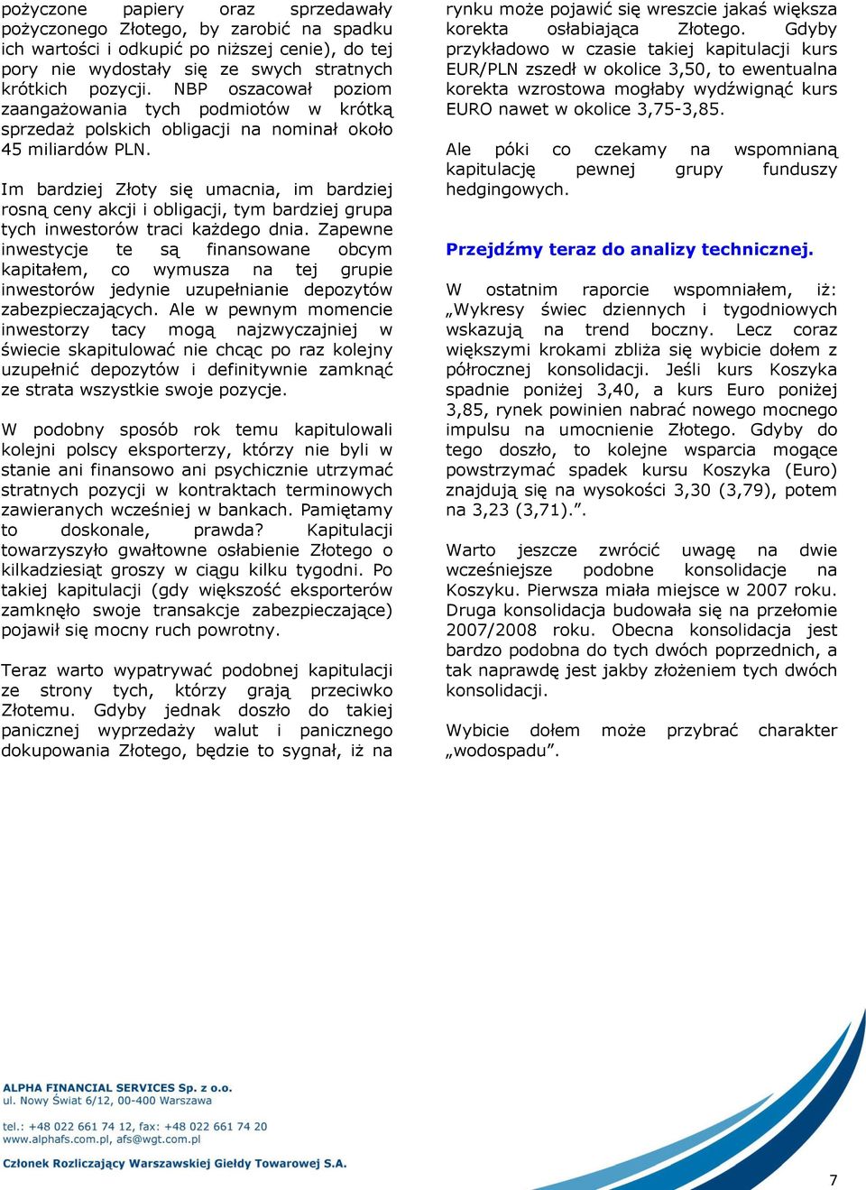 Im bardziej Złoty się umacnia, im bardziej rosną ceny akcji i obligacji, tym bardziej grupa tych inwestorów traci każdego dnia.