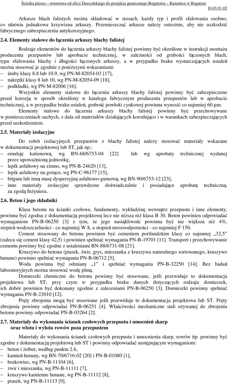 Elementy stalowe do łączenia arkuszy blachy falistej Rodzaje elementów do łączenia arkuszy blachy falistej powinny być określone w instrukcji montaŝu producenta przepustów lub aprobacie technicznej,