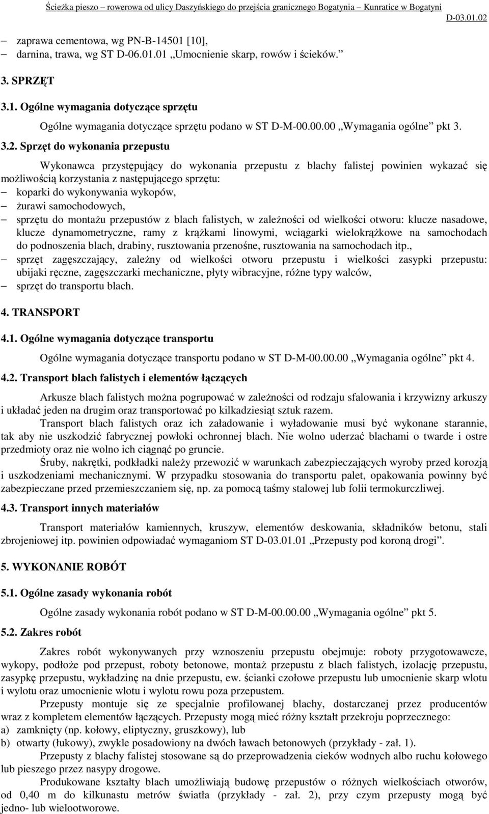 Sprzęt do wykonania przepustu Wykonawca przystępujący do wykonania przepustu z blachy falistej powinien wykazać się moŝliwością korzystania z następującego sprzętu: koparki do wykonywania wykopów,