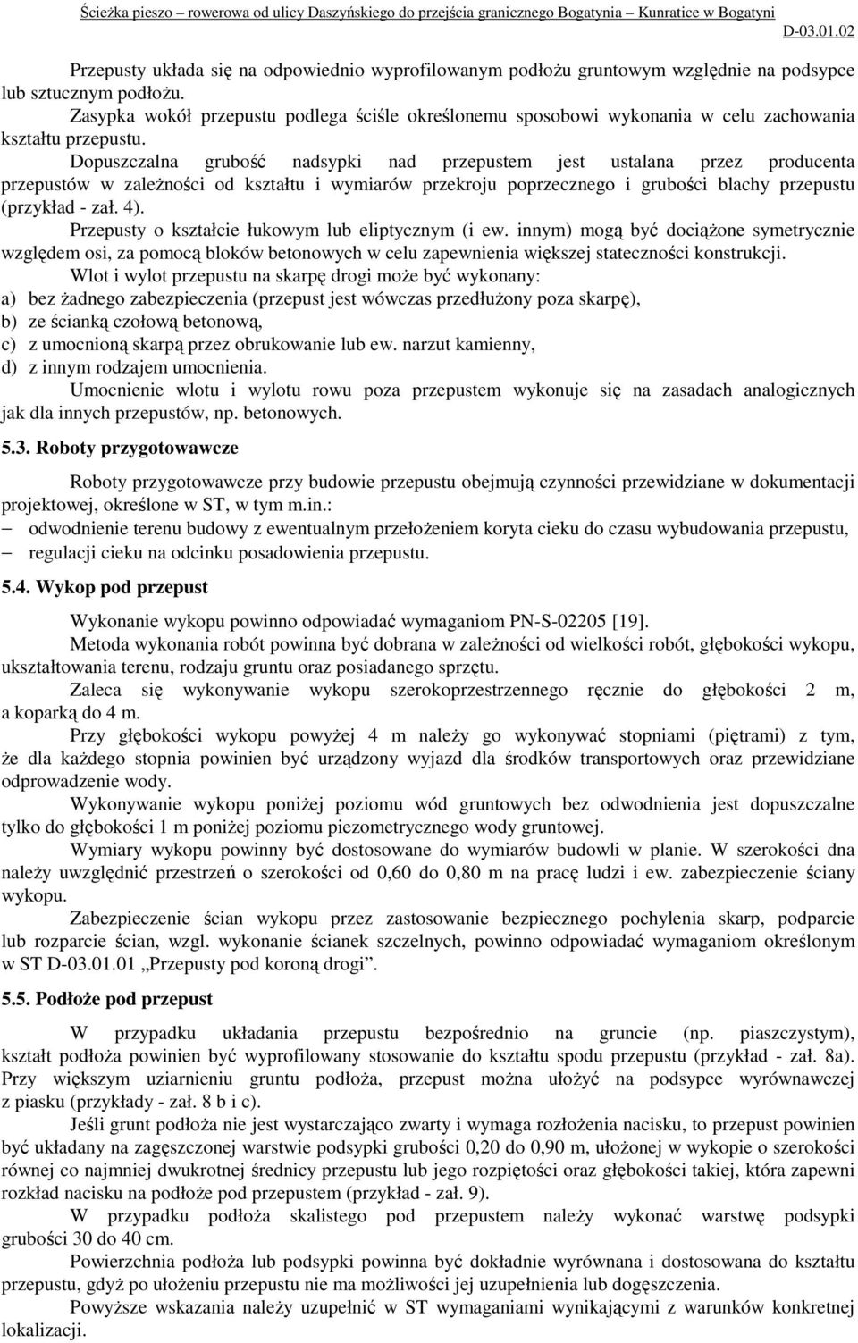 Dopuszczalna grubość nadsypki nad przepustem jest ustalana przez producenta przepustów w zaleŝności od kształtu i wymiarów przekroju poprzecznego i grubości blachy przepustu (przykład - zał. 4).