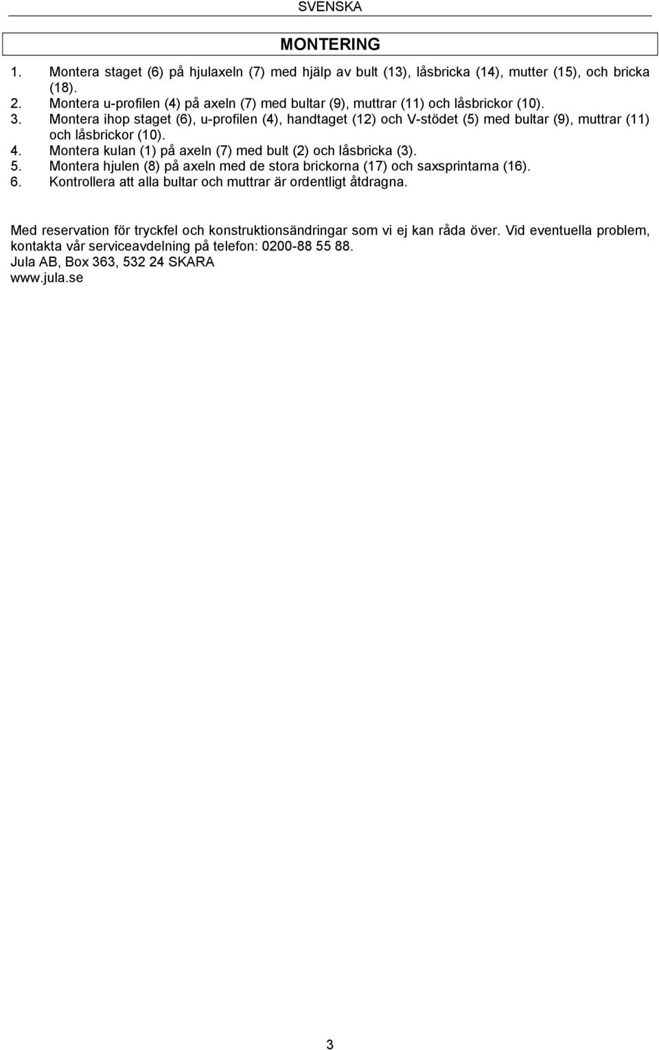 Montera ihop staget (6), u-profilen (4), handtaget (12) och V-stödet (5) med bultar (9), muttrar (11) och låsbrickor (10). 4. Montera kulan (1) på axeln (7) med bult (2) och låsbricka (3). 5.