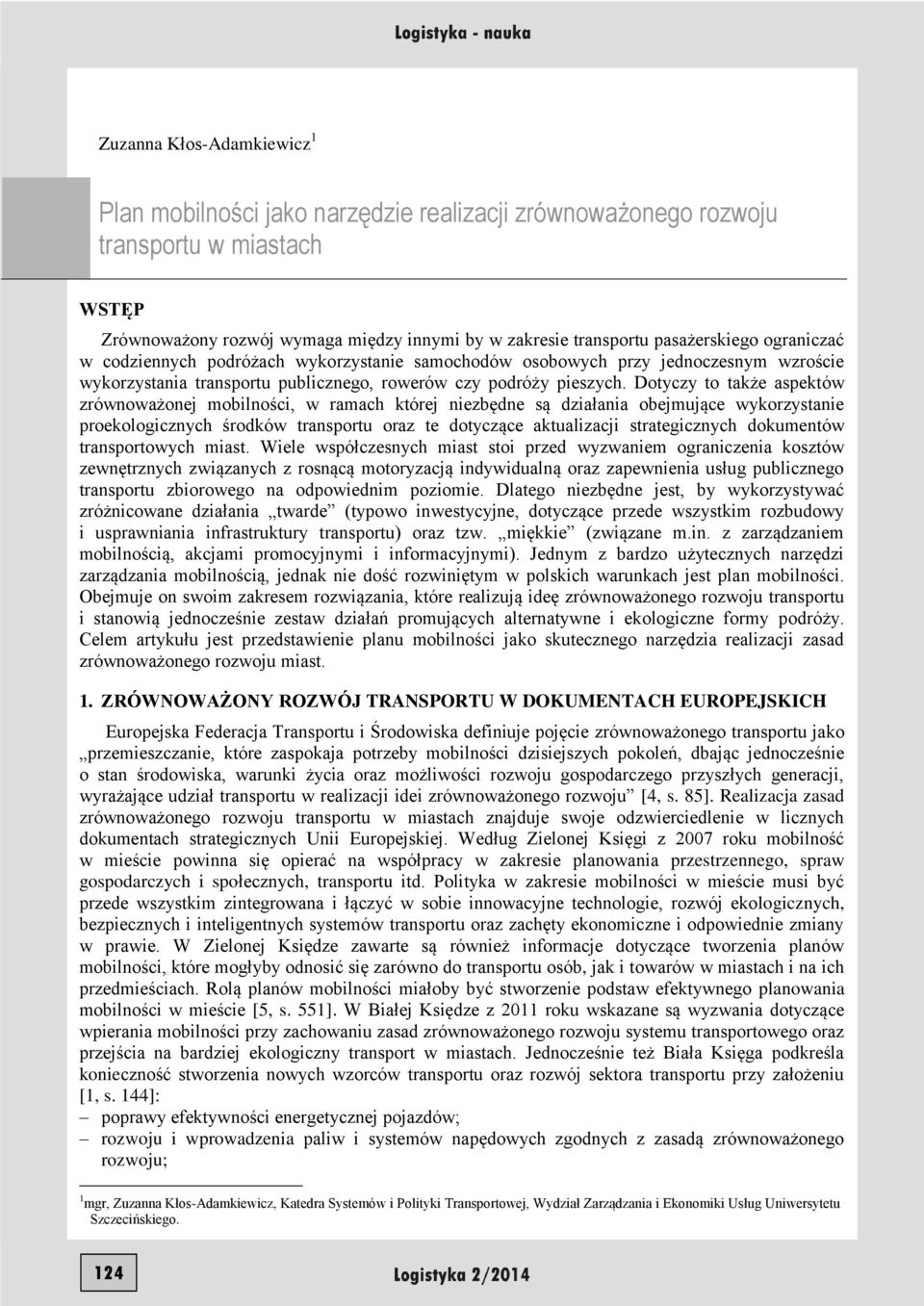 Dotyczy to także aspektów zrównoważonej mobilności, w ramach której niezbędne są działania obejmujące wykorzystanie proekologicznych środków transportu oraz te dotyczące aktualizacji strategicznych