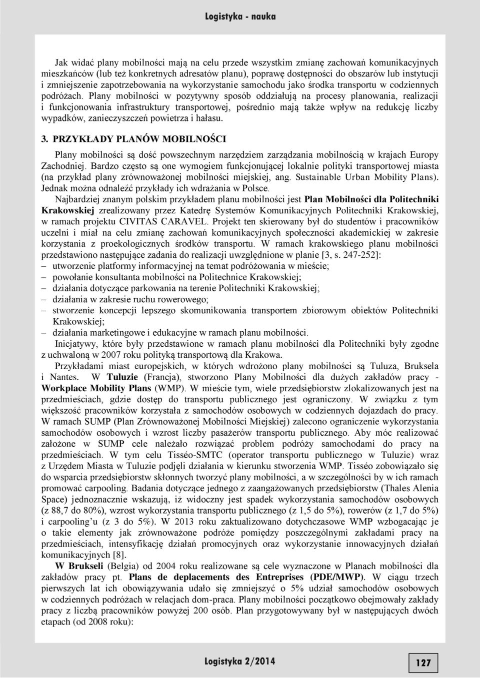 Plany mobilności w pozytywny sposób oddziałują na procesy planowania, realizacji i funkcjonowania infrastruktury transportowej, pośrednio mają także wpływ na redukcję liczby wypadków, zanieczyszczeń