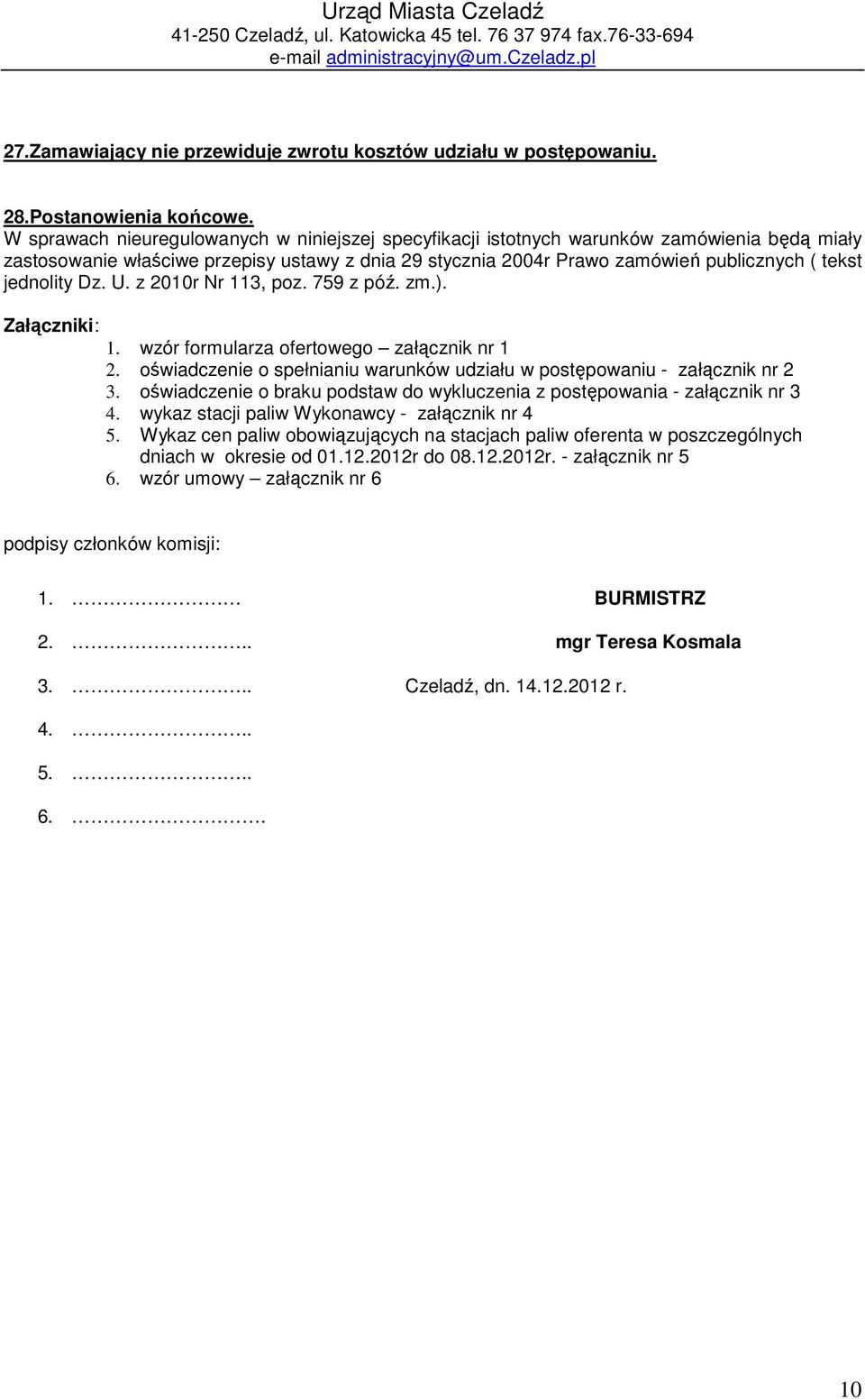 jednolity Dz. U. z 2010r Nr 113, poz. 759 z póź. zm.). Załączniki: 1. wzór formularza ofertowego załącznik nr 1 2. oświadczenie o spełnianiu warunków udziału w postępowaniu - załącznik nr 2 3.
