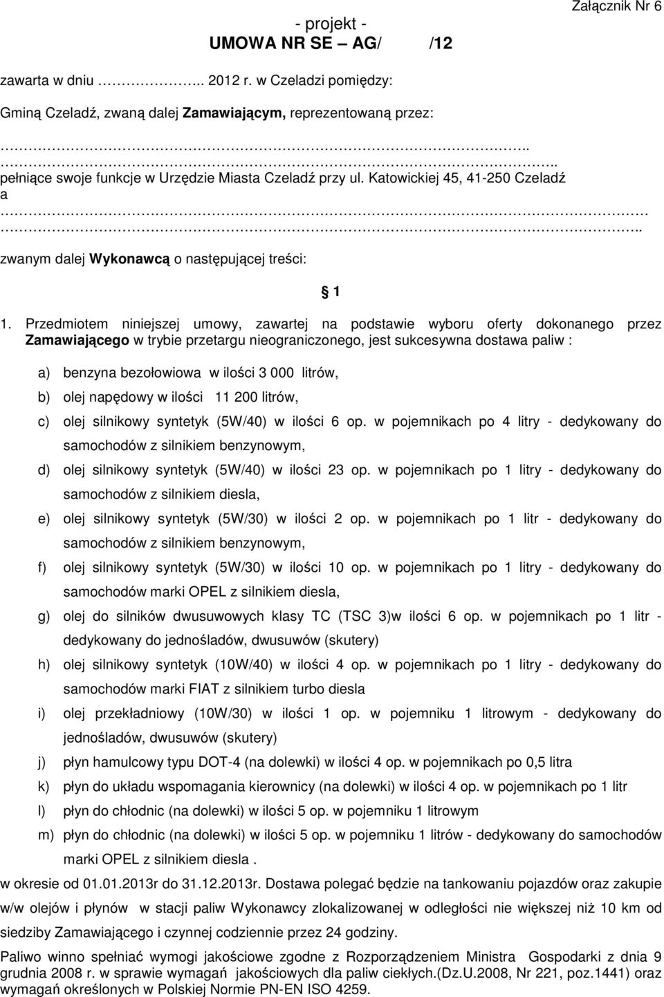 Przedmiotem niniejszej umowy, zawartej na podstawie wyboru oferty dokonanego przez Zamawiającego w trybie przetargu nieograniczonego, jest sukcesywna dostawa paliw : a) benzyna bezołowiowa w ilości 3