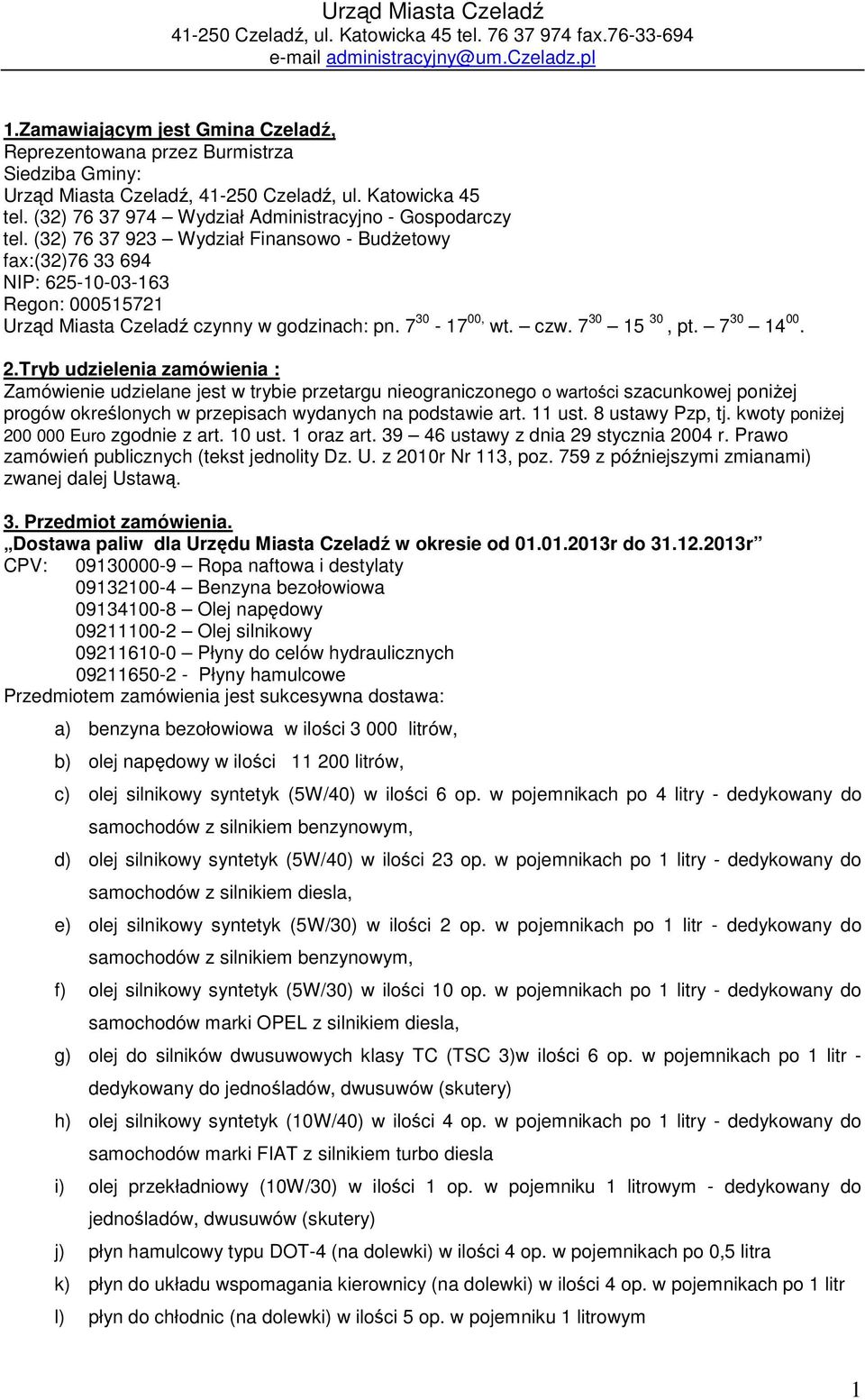 (32) 76 37 923 Wydział Finansowo - Budżetowy fax:(32)76 33 694 NIP: 625-10-03-163 Regon: 000515721 Urząd Miasta Czeladź czynny w godzinach: pn. 7 30-17 00, wt. czw. 7 30 15 30, pt. 7 30 14 00. 2.