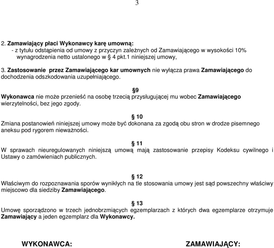 9 Wykonawca nie może przenieść na osobę trzecią przysługującej mu wobec Zamawiającego wierzytelności, bez jego zgody.